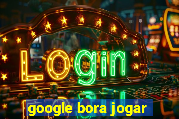 google bora jogar